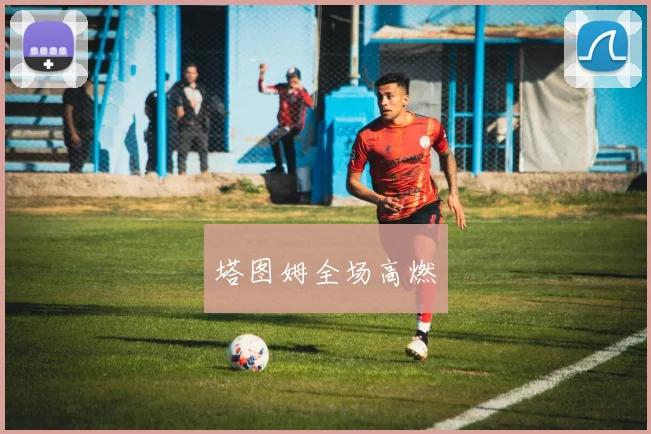 塔图姆全场高燃